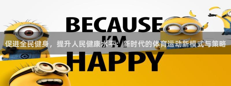 oety欧亿体育官网下载平台是正规平台吗知乎：促进全
