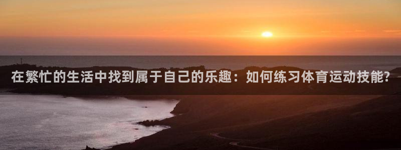 oety欧亿体育官网下载平台注册流程视频：在繁忙的生