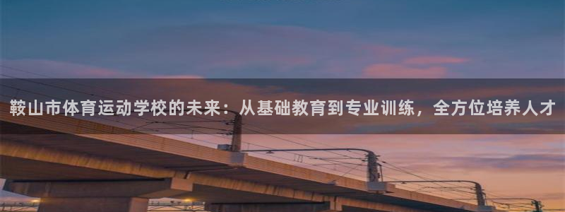 oety欧亿体育官网下载平台是正规平台吗：鞍山市体育
