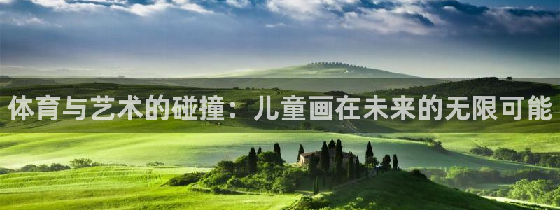 欧亿体育官方集团官网：体育与艺术的碰撞：儿童画在未来的无限可